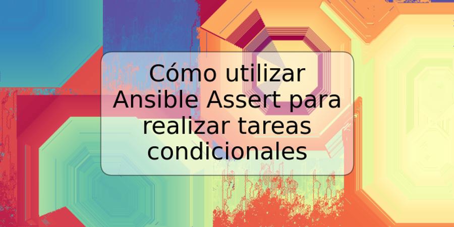Cómo utilizar Ansible Assert para realizar tareas condicionales