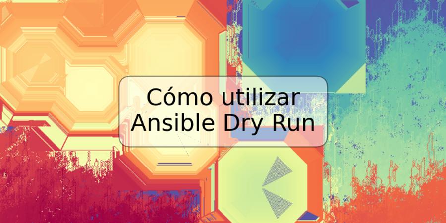 Cómo utilizar Ansible Dry Run