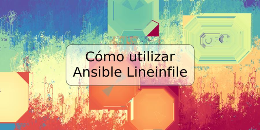 Cómo utilizar Ansible Lineinfile