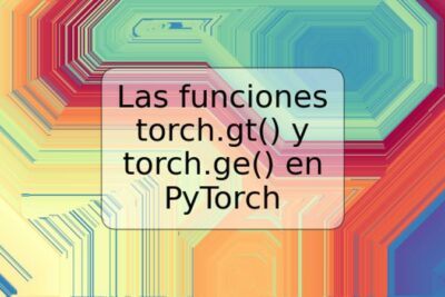 Las funciones torch.gt() y torch.ge() en PyTorch