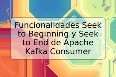 Funcionalidades Seek to Beginning y Seek to End de Apache Kafka Consumer