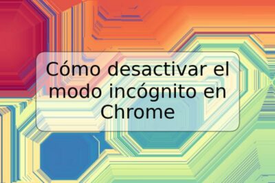 Cómo desactivar el modo incógnito en Chrome