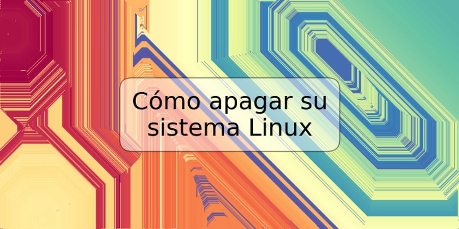 Cómo apagar su sistema Linux