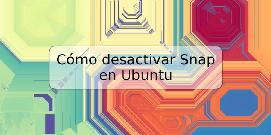 Cómo desactivar Snap en Ubuntu