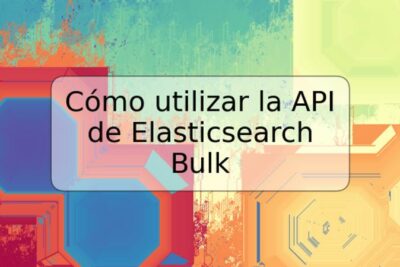 Cómo utilizar la API de Elasticsearch Bulk