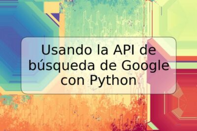 Usando la API de búsqueda de Google con Python