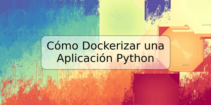 Cómo Dockerizar una Aplicación Python