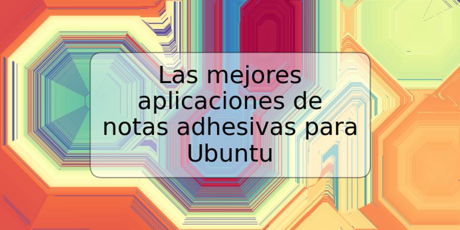 Las mejores aplicaciones de notas adhesivas para Ubuntu