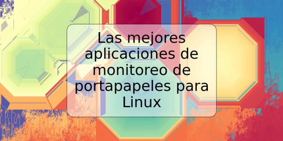 Las mejores aplicaciones de monitoreo de portapapeles para Linux