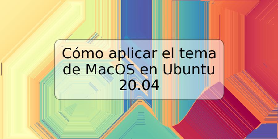 Cómo aplicar el tema de MacOS en Ubuntu 20.04