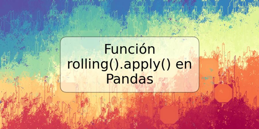 Función rolling().apply() en Pandas