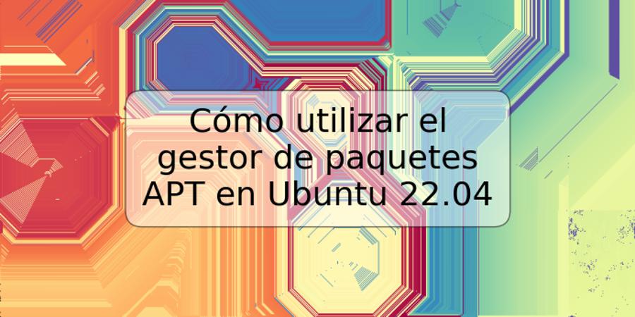 Cómo utilizar el gestor de paquetes APT en Ubuntu 22.04