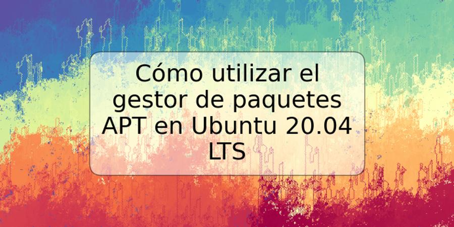 Cómo utilizar el gestor de paquetes APT en Ubuntu 20.04 LTS