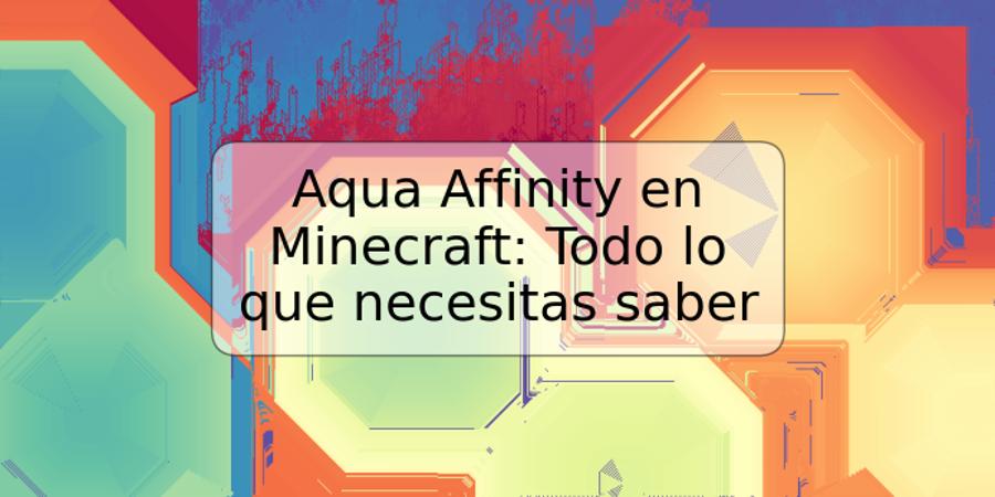 Aqua Affinity en Minecraft: Todo lo que necesitas saber