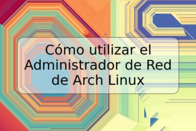 Cómo utilizar el Administrador de Red de Arch Linux