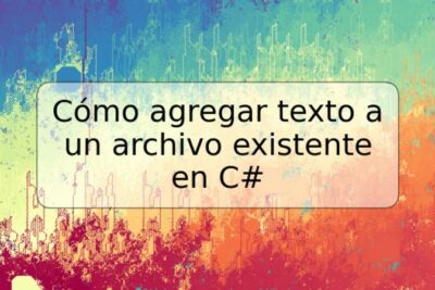 Cómo agregar texto a un archivo existente en C#