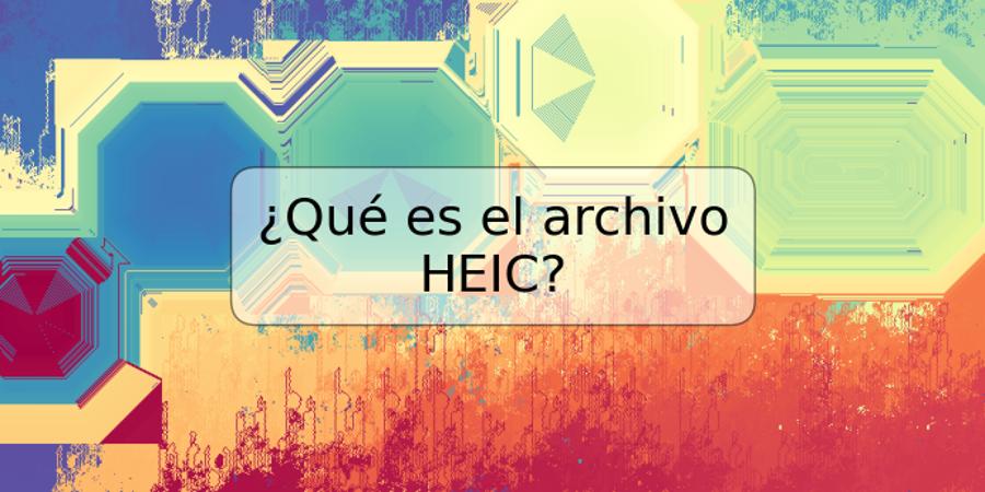 ¿Qué es el archivo HEIC?