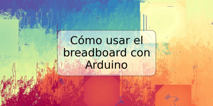 Cómo usar el breadboard con Arduino