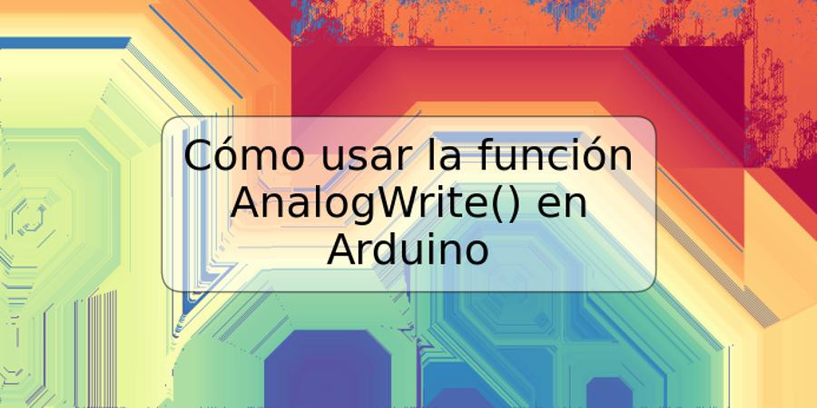 Cómo usar la función AnalogWrite() en Arduino