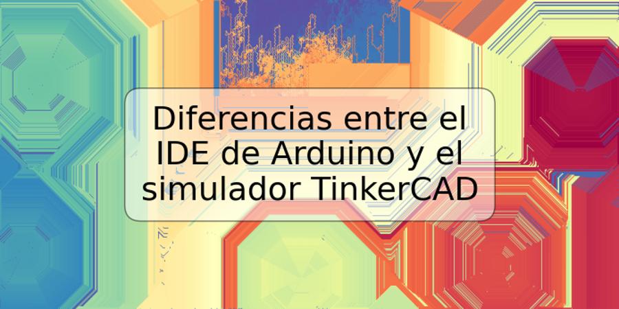 Diferencias entre el IDE de Arduino y el simulador TinkerCAD