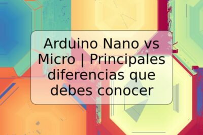 Arduino Nano vs Micro | Principales diferencias que debes conocer