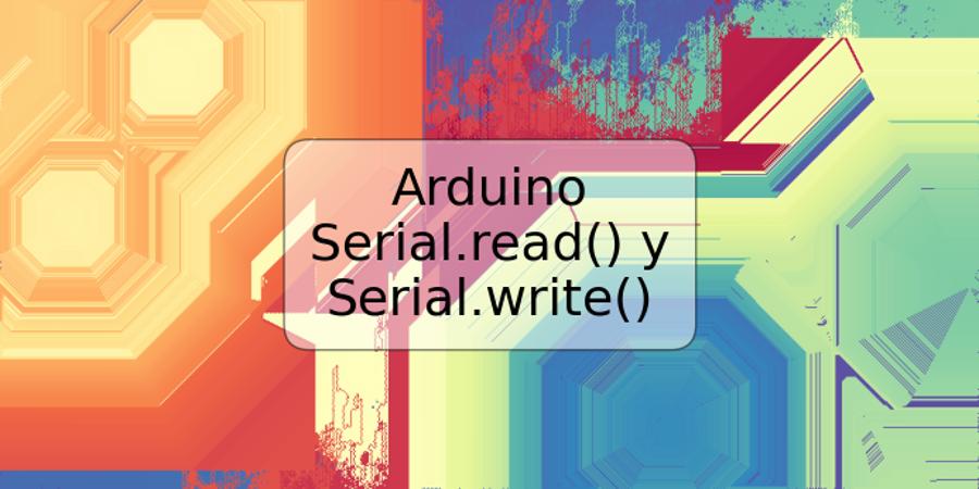 Arduino Serial.read() y Serial.write()