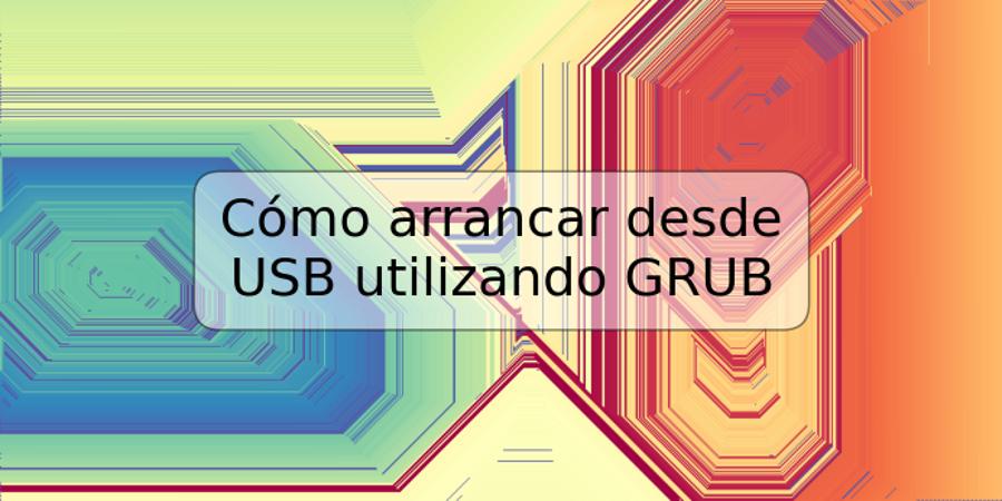 Cómo arrancar desde USB utilizando GRUB