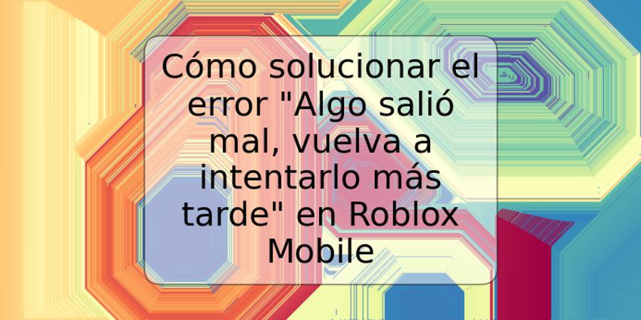 Cómo solucionar el error "Algo salió mal