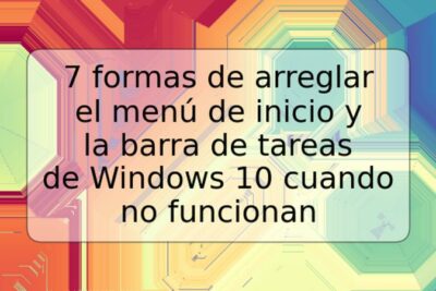 7 formas de arreglar el menú de inicio y la barra de tareas de Windows 10 cuando no funcionan
