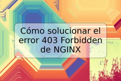 Cómo solucionar el error 403 Forbidden de NGINX