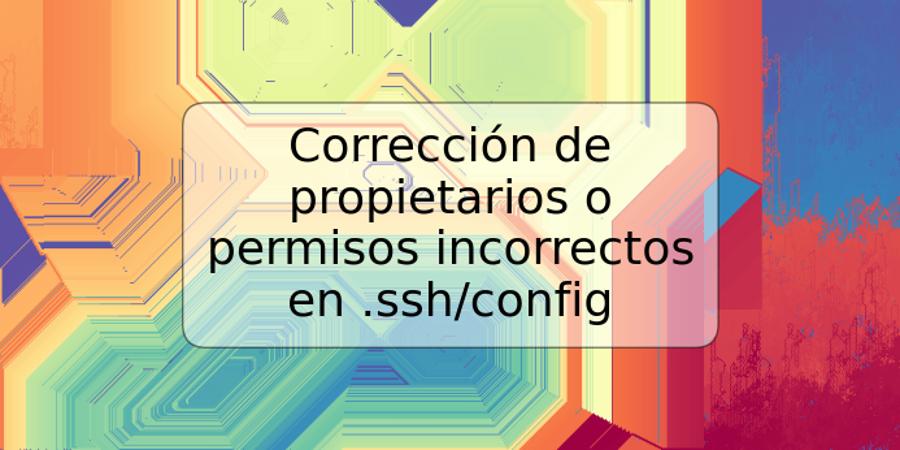 Corrección de propietarios o permisos incorrectos en .ssh/config