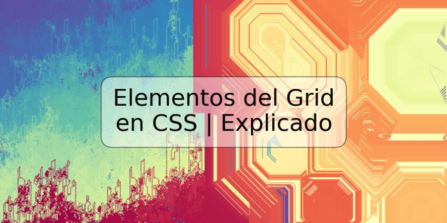 Elementos del Grid en CSS | Explicado
