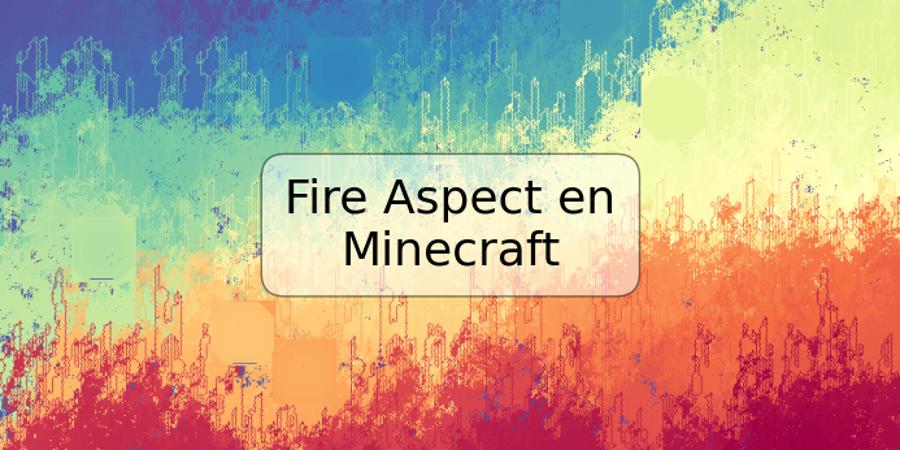 Fire Aspect en Minecraft