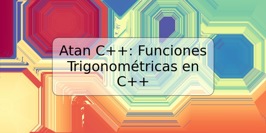 Atan C++: Funciones Trigonométricas en C++