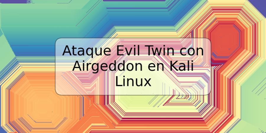 Ataque Evil Twin con Airgeddon en Kali Linux