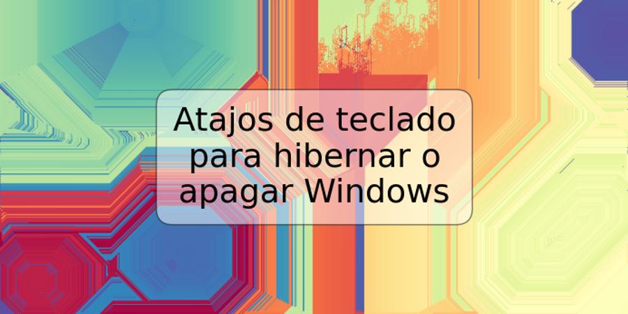 Atajos de teclado para hibernar o apagar Windows