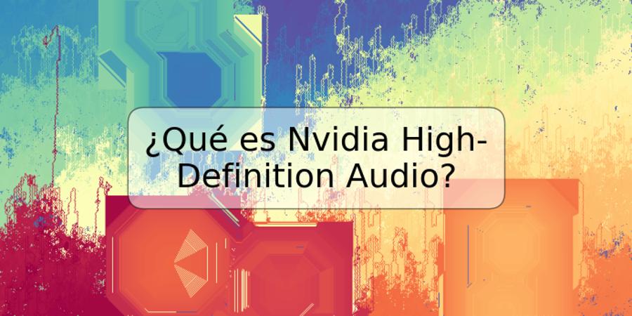 ¿Qué es Nvidia High-Definition Audio?