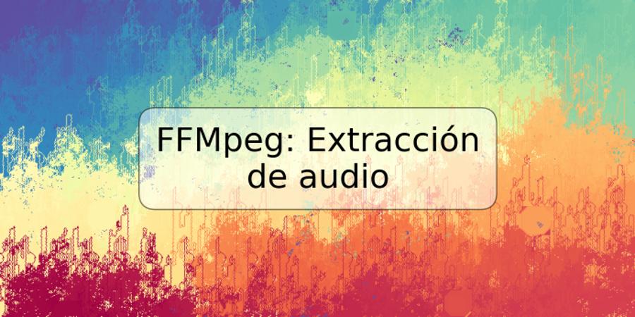 FFMpeg: Extracción de audio