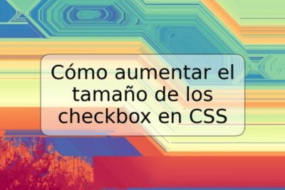 Cómo aumentar el tamaño de los checkbox en CSS