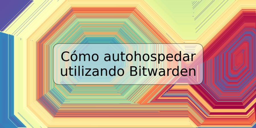 Cómo autohospedar utilizando Bitwarden