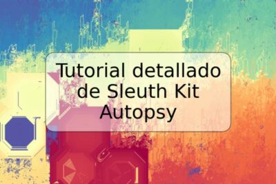 Tutorial detallado de Sleuth Kit Autopsy