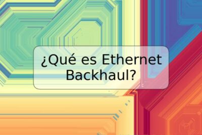 ¿Qué es Ethernet Backhaul?