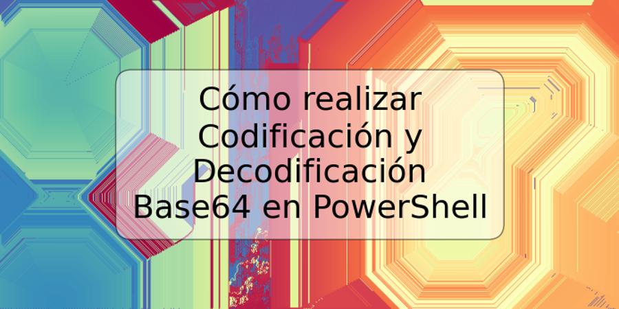 Cómo realizar Codificación y Decodificación Base64 en PowerShell