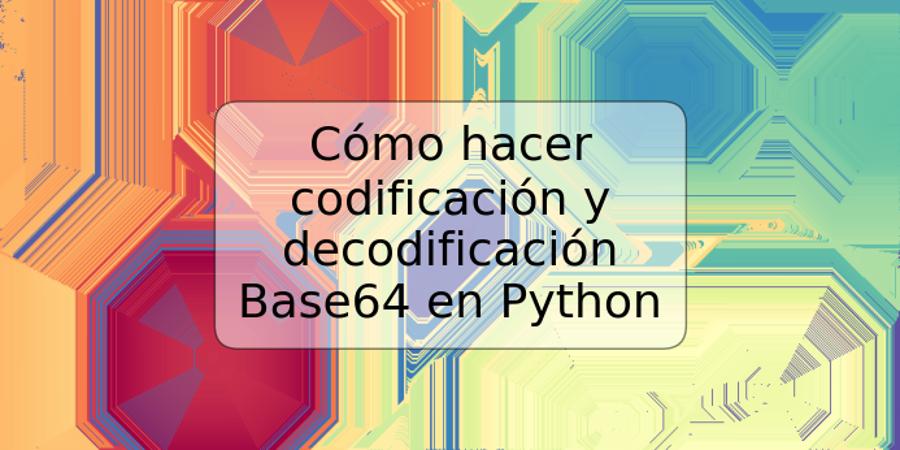 Cómo hacer codificación y decodificación Base64 en Python