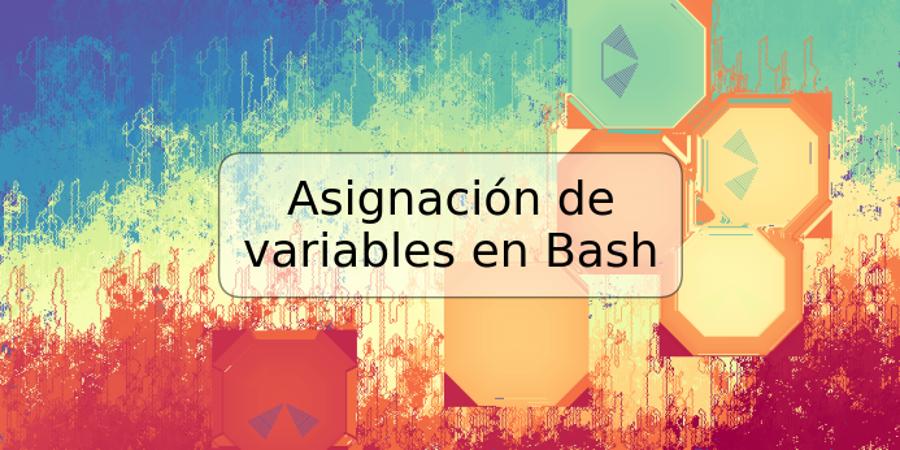 Asignación de variables en Bash