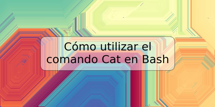 Cómo utilizar el comando Cat en Bash