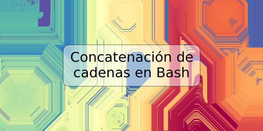 Concatenación de cadenas en Bash