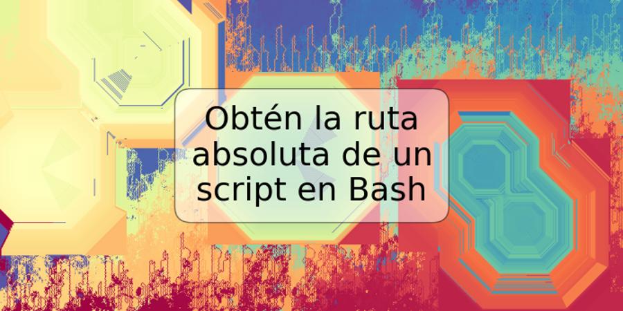 Obtén la ruta absoluta de un script en Bash