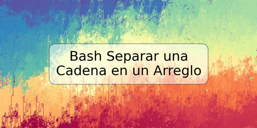 Bash Separar una Cadena en un Arreglo