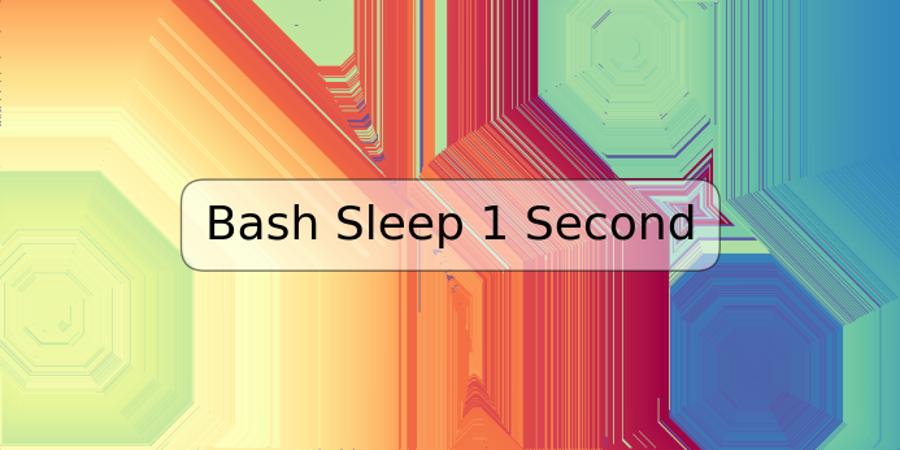 Bash Sleep 1 Second